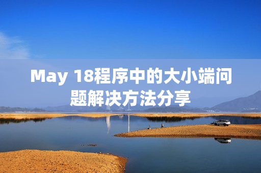 May 18程序中的大小端问题解决方法分享