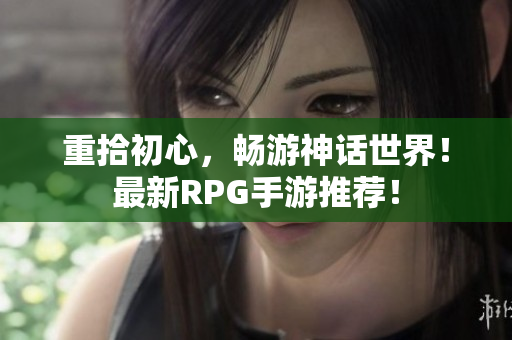 重拾初心，畅游神话世界！最新RPG手游推荐！