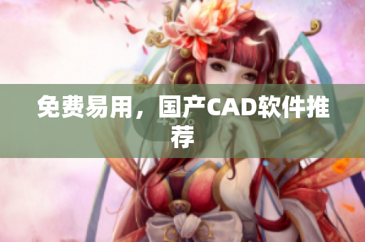 免费易用，国产CAD软件推荐