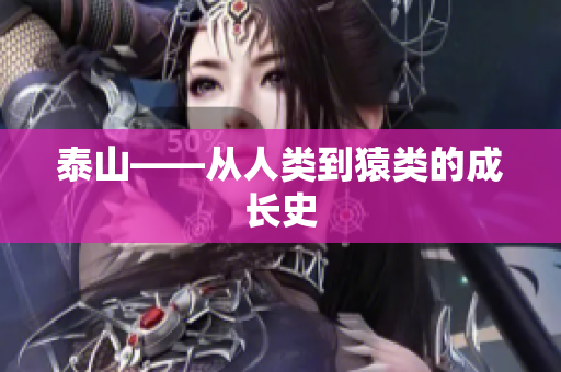 泰山——从人类到猿类的成长史