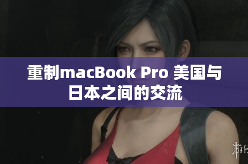 重制macBook Pro 美国与日本之间的交流