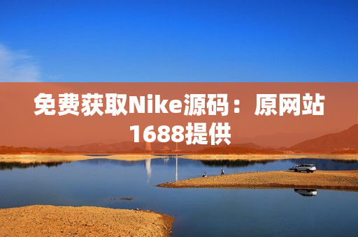 免费获取Nike源码：原网站1688提供