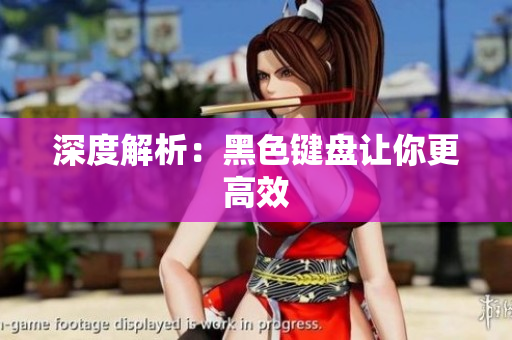 深度解析：黑色键盘让你更高效