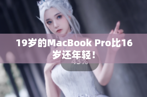 19岁的MacBook Pro比16岁还年轻！