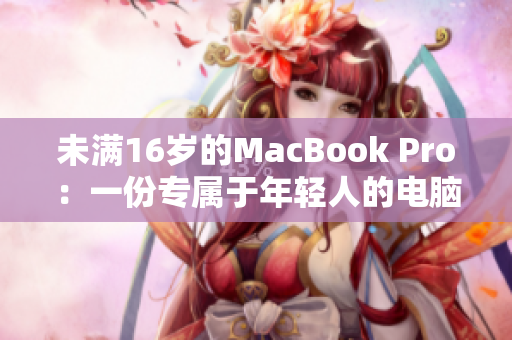 未满16岁的MacBook Pro：一份专属于年轻人的电脑选择