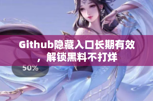 Github隐藏入口长期有效，解锁黑料不打烊