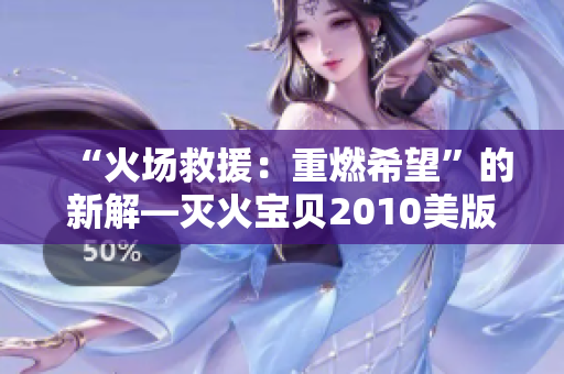 “火场救援：重燃希望”的新解—灭火宝贝2010美版