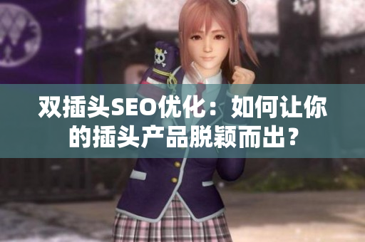 双插头SEO优化：如何让你的插头产品脱颖而出？