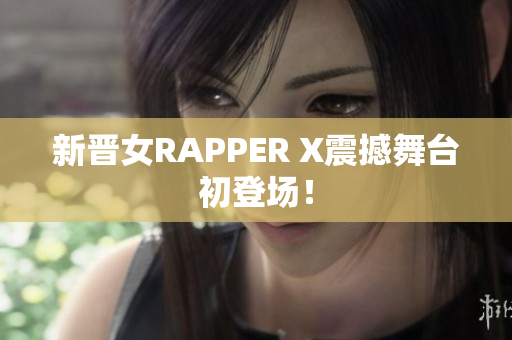 新晋女RAPPER X震撼舞台初登场！