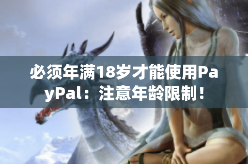 必须年满18岁才能使用PayPal：注意年龄限制！