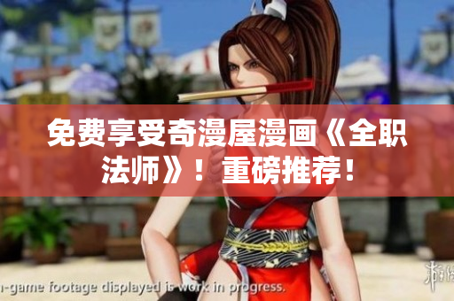 免费享受奇漫屋漫画《全职法师》！重磅推荐！
