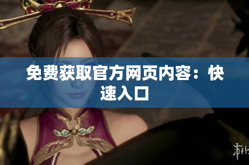 免费获取官方网页内容：快速入口
