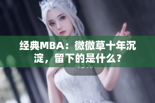 经典MBA：微微草十年沉淀，留下的是什么？
