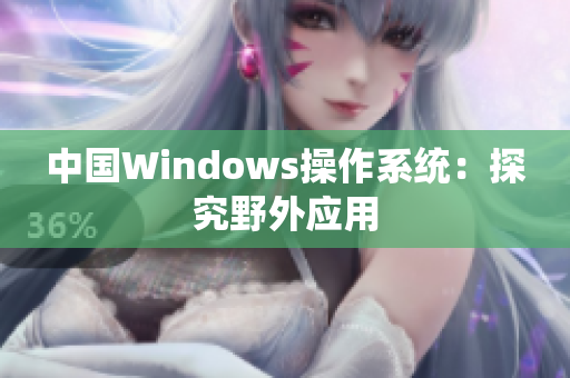中国Windows操作系统：探究野外应用