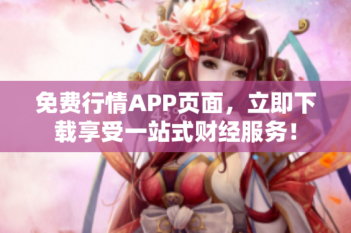 免费行情APP页面，立即下载享受一站式财经服务！