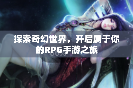 探索奇幻世界，开启属于你的RPG手游之旅