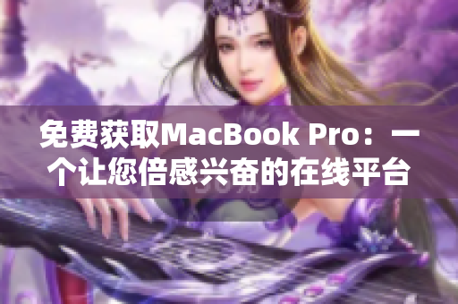 免费获取MacBook Pro：一个让您倍感兴奋的在线平台