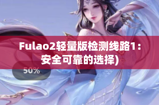 Fulao2轻量版检测线路1：安全可靠的选择)