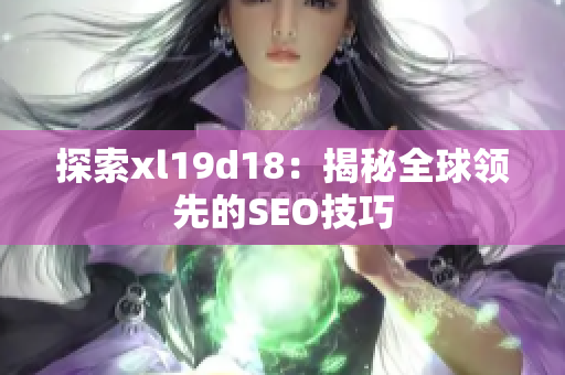 探索xl19d18：揭秘全球领先的SEO技巧
