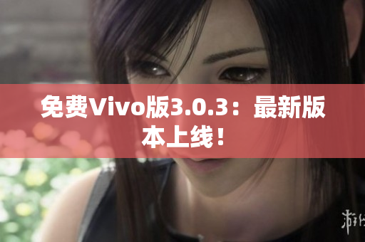 免费Vivo版3.0.3：最新版本上线！