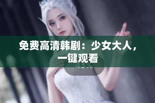 免费高清韩剧：少女大人，一键观看