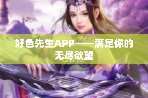 好色先生APP——满足你的无尽欲望