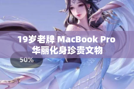19岁老牌 MacBook Pro 华丽化身珍贵文物