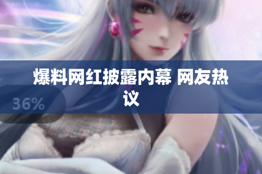 爆料网红披露内幕 网友热议