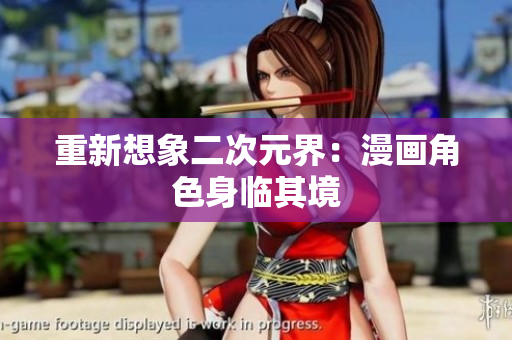 重新想象二次元界：漫画角色身临其境