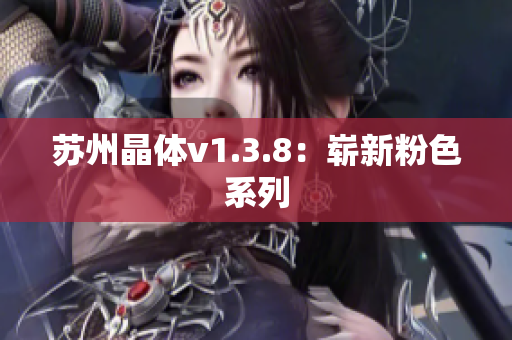 苏州晶体v1.3.8：崭新粉色系列