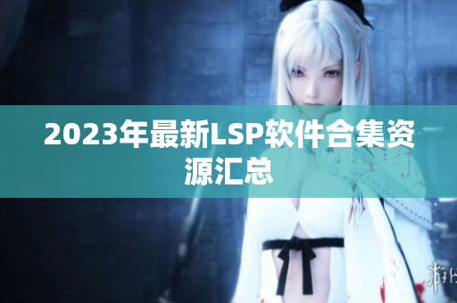 2023年最新LSP软件合集资源汇总