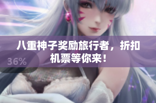 八重神子奖励旅行者，折扣机票等你来！