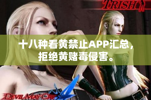 十八种看黄禁止APP汇总，拒绝黄赌毒侵害。