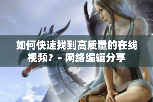 如何快速找到高质量的在线视频？- 网络编辑分享