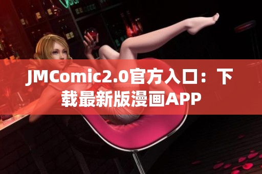 JMComic2.0官方入口：下载最新版漫画APP