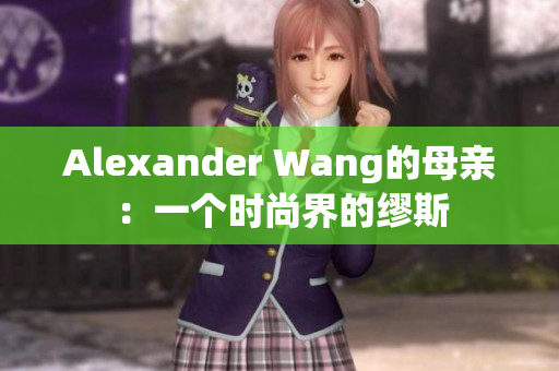 Alexander Wang的母亲：一个时尚界的缪斯
