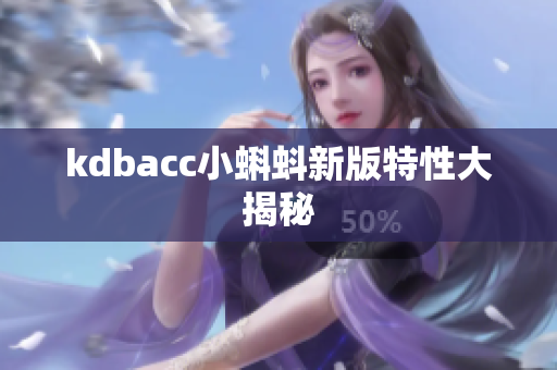 kdbacc小蝌蚪新版特性大揭秘