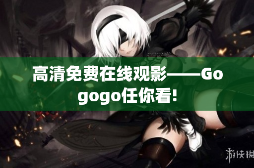 高清免费在线观影——Gogogo任你看!