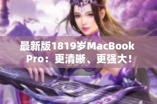 最新版1819岁MacBook Pro：更清晰、更强大！