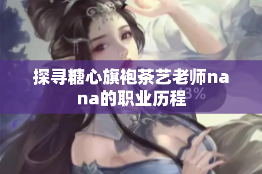 探寻糖心旗袍茶艺老师nana的职业历程
