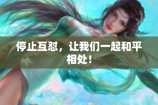 停止互怼，让我们一起和平相处！