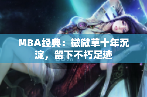 MBA经典：微微草十年沉淀，留下不朽足迹