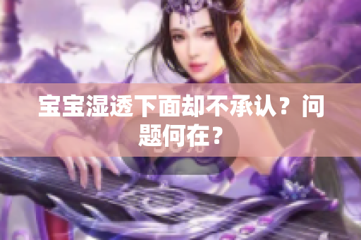 宝宝湿透下面却不承认？问题何在？