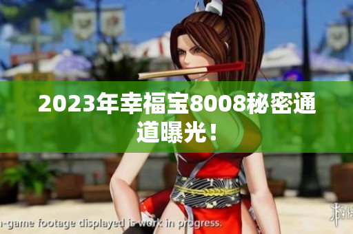 2023年幸福宝8008秘密通道曝光！