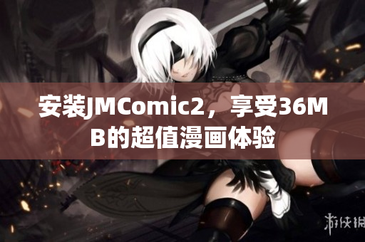 安装JMComic2，享受36MB的超值漫画体验