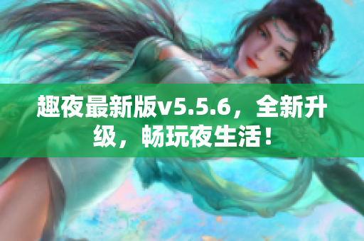 趣夜最新版v5.5.6，全新升级，畅玩夜生活！