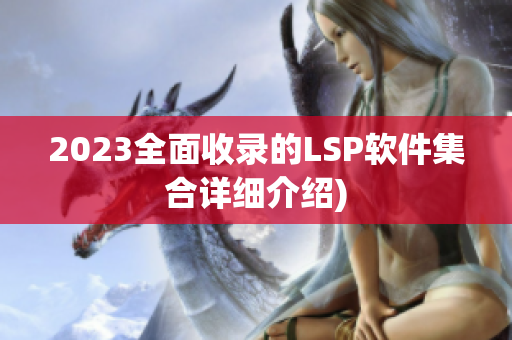 2023全面收录的LSP软件集合详细介绍)