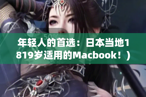 年轻人的首选：日本当地1819岁适用的Macbook！)