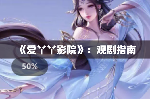 《爱丫丫影院》：观剧指南