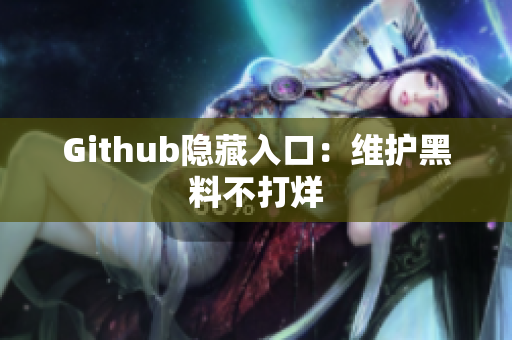 Github隐藏入口：维护黑料不打烊